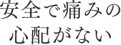 安全で痛みの心配がない